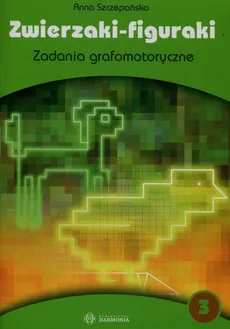 Zwierzaki figuraki 3 Zadania grafomotoryczne - Anna Szczepańska
