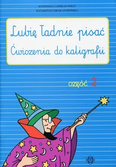 Lubię ładnie pisać Ćwiczenia do kaligrafii Część 2 - Agnieszka Czerkas-Polit, Katarzyna Sirak-Stopińska