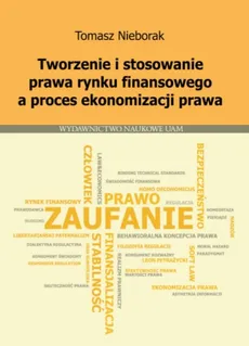 Tworzenie i stosowanie prawa rynku finansowego a proces ekonomizacji prawa - Outlet - Tomasz Nieborak