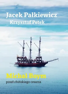 Michał Boym Poseł chińskiego cesarza - Outlet - Jacek Pałkiewicz, Krzysztof Petek