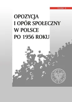 Opozycja i opór społeczny w Polsce po 1956 roku Tom 3 - Outlet