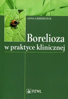 Borelioza w praktyce klinicznej - Outlet - Anna Grzeszczuk