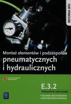 Montaż elementów i podzespołów pneumatycznych i hydraulicznych Podręcznik do nauki zawodu technik mechatronik monter mechatronik E.3.2 - Robert Dziurski