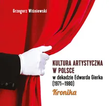 Kultura artystyczna w Polsce w dekadzie Edwarda Gierka (1971-1980) - Outlet - Grzegorz Wiśniewski