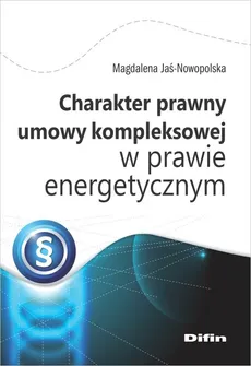 Charakter prawny umowy kompleksowej w prawie energetycznym - Outlet - Magdalena Jaś-Nowopolska