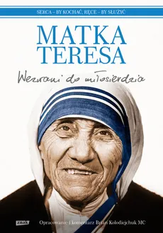 Wezwani do miłosierdzia Serca by kochać ręce by służyć - Matka Teresa