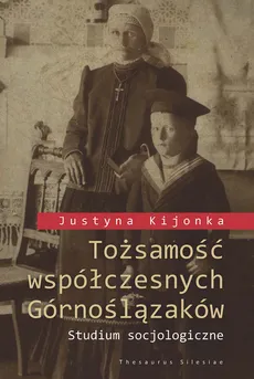 Tożsamość współczesnych Górnoślązaków - Outlet - Justyna Kijonka