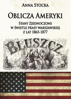 Oblicza Ameryki Stany Zjednoczone w świetle prasy warszawskiej z lat 1865-1877 - Anna Stocka