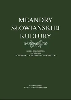 Meandry słowiańskiej kultury. Księga jubileuszowa poświęcona profesorowi Tadeuszowi Bogdanowiczowi - Outlet