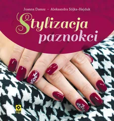 Stylizacja paznokci - Joanna Damsz, Aleksandra Sójka-Hejduk