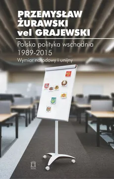 Polska polityka wschodnia 1989-2015 - Żurawski vel Grajewski Przemysław