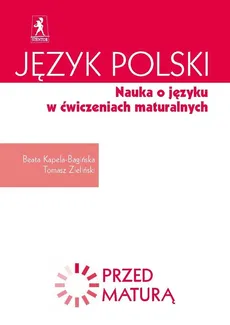 Język polski Nauka o języku w ćwiczeniach maturalnych Zdam maturę - Outlet - Beata Kapela-Bagińska, Tomasz Zieliński