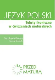 Język polski Teksty ikoniczne w ćwiczeniach maturalnych Zdam maturę - Outlet - Beata Kapela-Bagińska, Tomasz Zieliński
