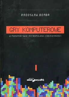 Gry komputerowe w perspektywie antropologii codzienności - Outlet - Radosław Bomba