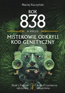 Rok 838, w którym Mistekowie odkryli kod genetyczny - Outlet - Maciej Kuczyński