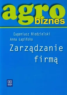 Agrobiznes Zarządzanie firmą Podręcznik - Anna Łapińska, Eugeniusz Niedzielski