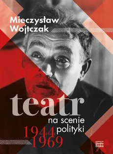 Teatr na scenie polityki 1944-1969 - Mieczysław Wojtczak