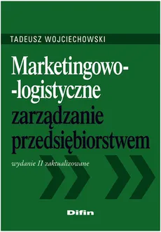 Marketingowo logistyczne zarządzanie przedsiębiorstwem - Tadeusz Wojciechowski