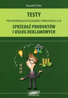 Testy przygotowujące do egzaminu z kwalifikacji A.26 Sprzedaż produktów i usług reklamowych - Outlet - Krzysztof Ciurka