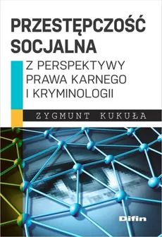 Przestępczość socjalna z perspektywy prawa karnego i kryminologii - Zygmunt Kukuła