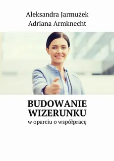 Budowanie wizerunku - Aleksandra Jarmużek, Adriana Armknecht