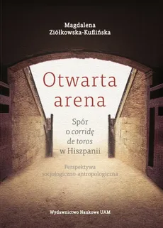 Otwarta arena Spór o corridę de toros w Hiszpanii - Outlet - Magdalena Ziółkowska-Kuflińska