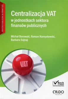 Centralizacja VAT w jednostkach sektora finansów publicznych - Michał Borowski, Roman Namysłowski, Barbara Sajnaj