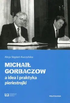 Michaił Gorbaczow a idea i praktyka pieriestrojki - Outlet - Alicja Stępień-Kuczyńska