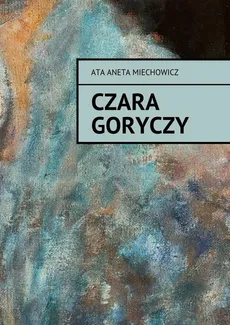 Czara goryczy - Ata Aneta Miechowicz