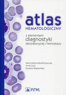 Atlas hematologiczny z elementami diagnostyki laboratoryjnej i hemostazy - Anna Czyż, Maria Kozłowska-Skrzypczak, Ewelina Wojtasińska