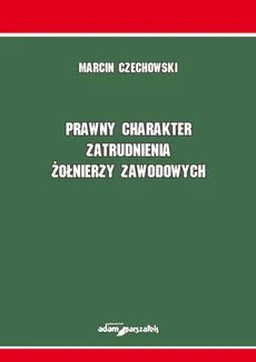 Prawny charakter zatrudnienia żołnierzy zawodowych - Marcin Czechowski