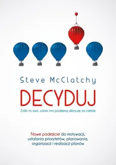 Decyduj Zrób to sam zanim inni podejmą decyzję za ciebie - Outlet - Steve McClatchy