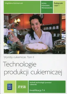 Technologie produkcji cukierniczej Wyroby cukiernicze Podręcznik Tom 2 Część 1 T.4 Technik technologii żywności cukiernik - Outlet - Magdalena Kaźmierczak