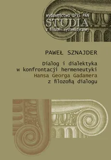 Dialog i dialektyka w konfrontacji hermeneutyki Hansa Georga Gadamera z filozofią dialogu - Outlet - Paweł Sznajder