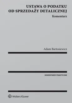 Ustawa o podatku od sprzedaży detalicznej Komentarz - Adam Bartosiewicz