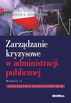 Zarządzanie kryzysowe w administracji publicznej - Franciszek Krynojewski, Katarzyna Sienkiewicz-Małyjurek