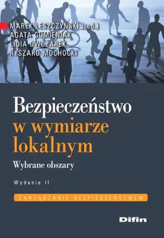 Bezpieczeństwo w wymiarze lokalnym - Agata Gumieniak, Leszczyński Marek (red.), Ryszard Mochocki, Lidia Owczarek