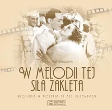 W melodii tej siła zaklęta. Piosenka w polskim filmie 1930-1939 - Outlet - Maj Wieczorek Michał