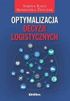 Optymalizacja decyzji logistycznych - Sabina Kauf, Agnieszka Tłuczak