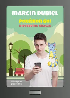 Pokemon Go: Niezbędnik gracza. Nieoficjalny przewodnik - Dubiel Marcin