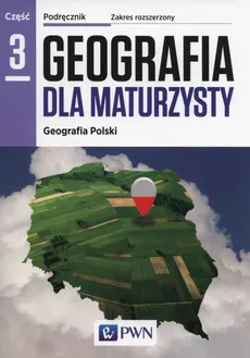 Geografia dla maturzysty Podręcznik Część 3 Geografia Polski Zakres rozszerzony - Barbara Lenartowicz, Ewa Wilczyńska, Marcin Wójcik