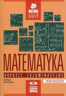 Matematyka Matura 2017 Arkusze egzaminacyjne Poziom rozszerzony - Outlet - Irena Ołtuszyk, Marzena Polewka