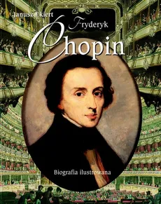Fryderyk Chopin. Biografia ilustrowana - Outlet - Janusz Ekiert