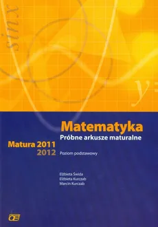 Matematyka Próbne arkusze maturalne Matura 2010-2012 - Elżbieta Kurczab, Marcin Kurczab, Elżbieta Świda