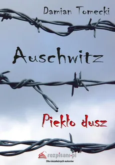 Auschwitz Piekło dusz - Damian Tomecki