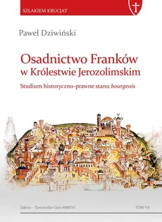 Osadnictwo Franków w Królestwie Jerozolimskim Studium historyczno-prawne stanu bourgeois - Paweł Dziwiński