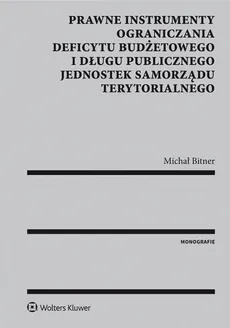 Prawne instrumenty ograniczania deficytu budżetowego i długu publicznego jednostek samorządu terytorialnego - Michał Bitner