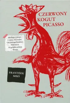 Czerwony kogut Picasso Ideologia a utopia w sztuce XX wieku - Outlet - Frantisek Miks