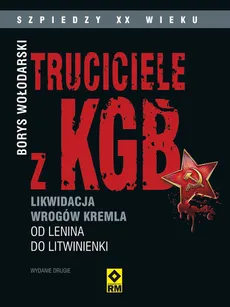 Truciciele z KGB Likwidacja wrogów Kremla od Lenina do Litwinienki - Borys Wołodarski