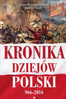 Kronika dziejów Polski 966-2016 - Outlet - Jarosław Szarek, Joanna Wieliczka-Szarkowa